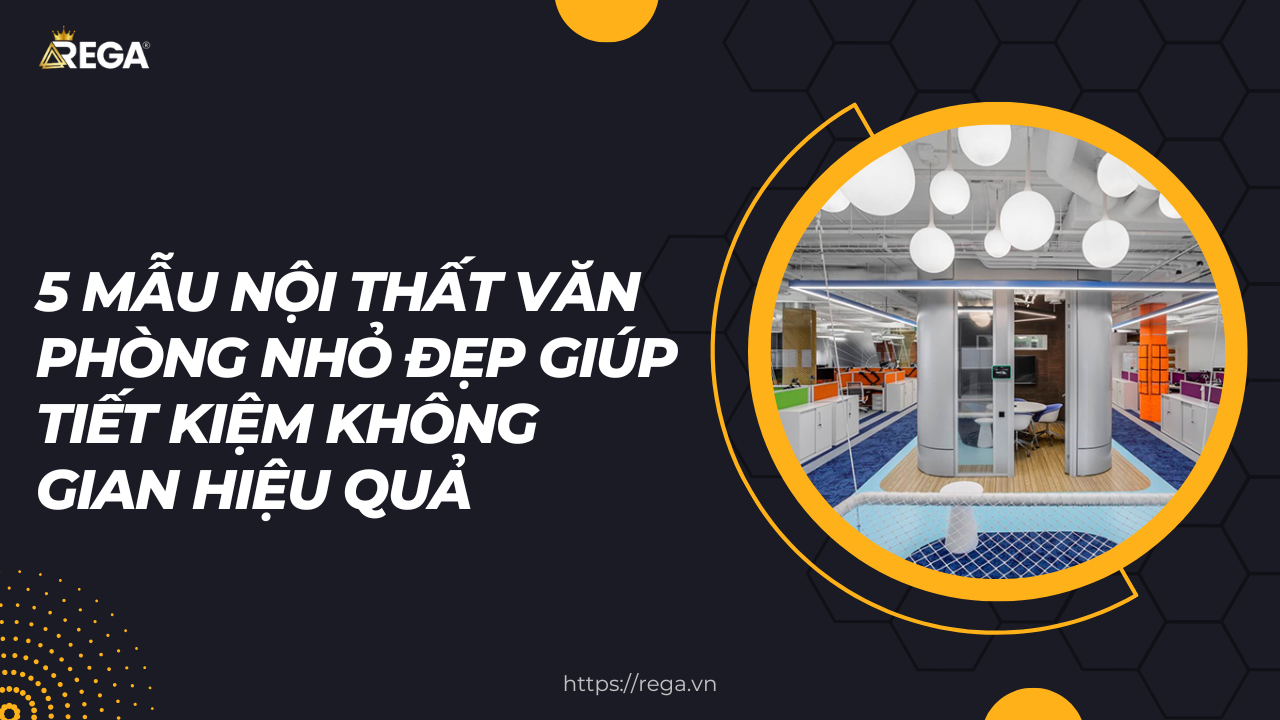 5 Mẫu nội thất văn phòng nhỏ đẹp giúp tiết kiệm không gian hiệu quả