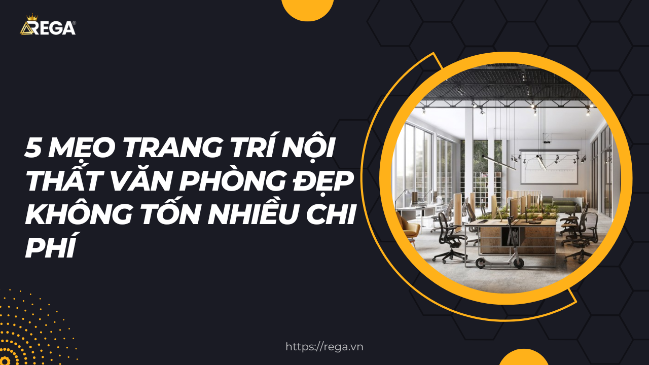 5 Mẹo Trang Trí Nội Thất Văn Phòng Đẹp Không Tốn Nhiều Chi Phí