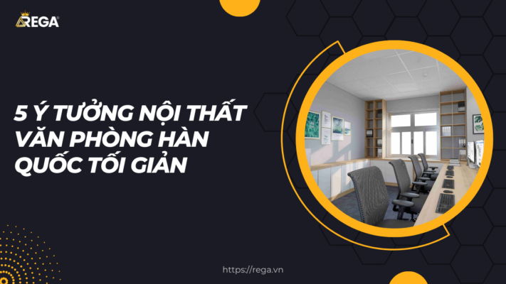 5 Ý Tưởng Nội Thất Văn Phòng Hàn Quốc Tối Giản