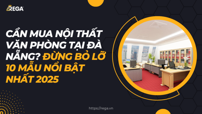 Cần mua nội thất văn phòng tại Đà Nẵng Đừng bỏ lỡ 10 mẫu nổi bật nhất 2025