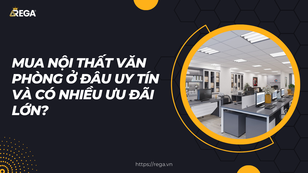 Mua Nội Thất Văn Phòng Ở Đâu Uy Tín Và Có Nhiều Ưu Đãi Lớn