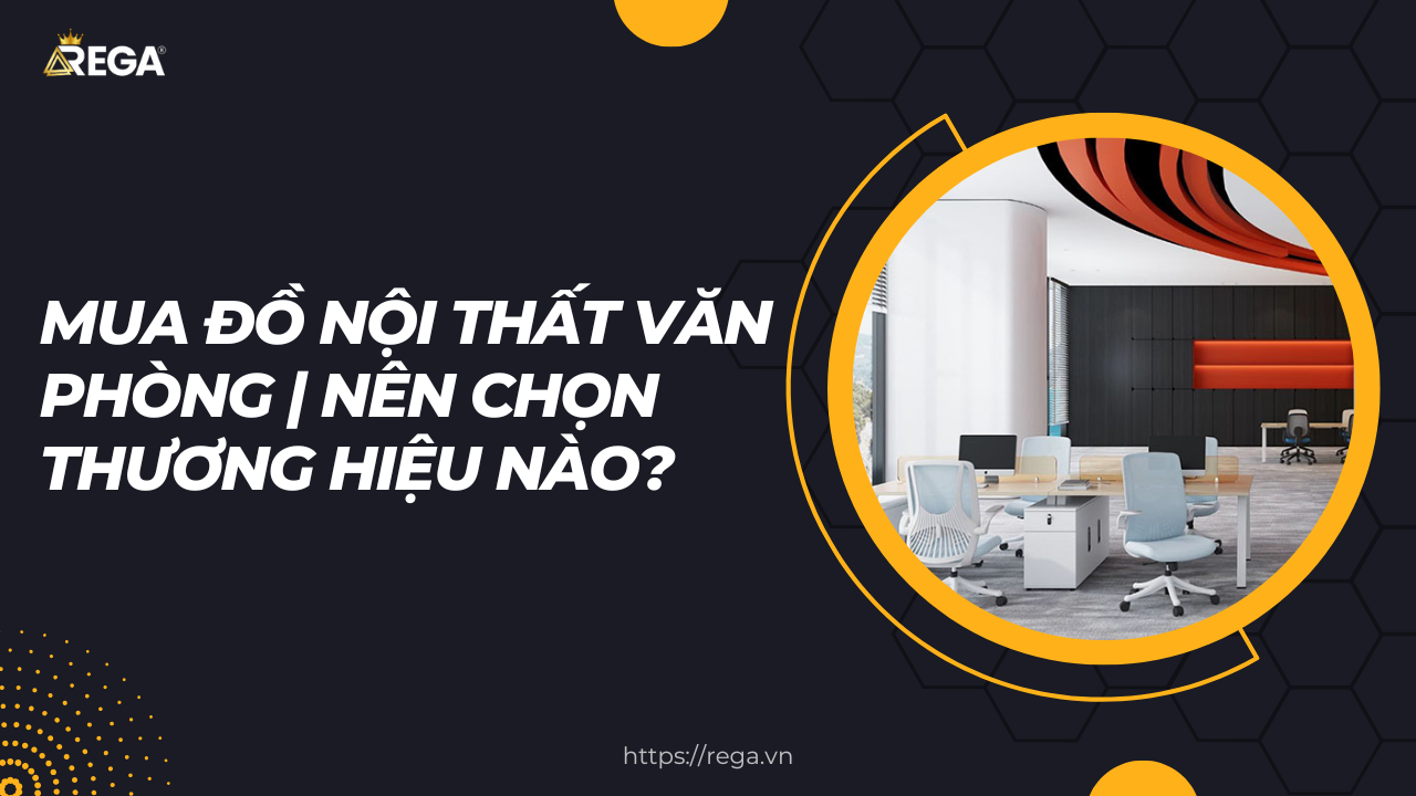 Mua đồ nội thất văn phòng Nên chọn thương hiệu nào