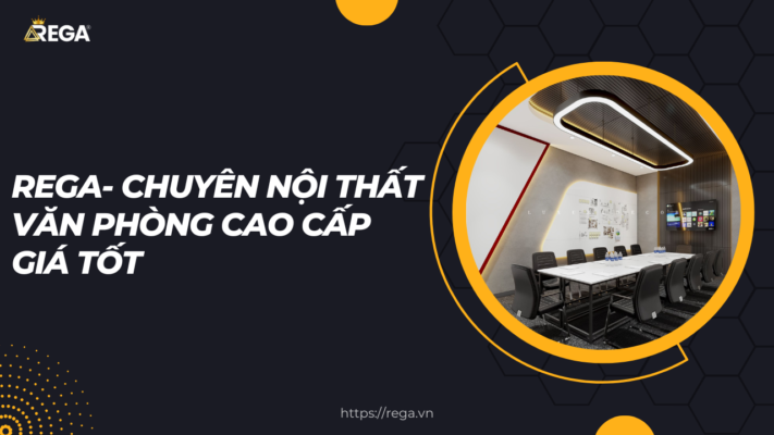 Rega- Chuyên nội thất văn phòng cao cấp giá tốt