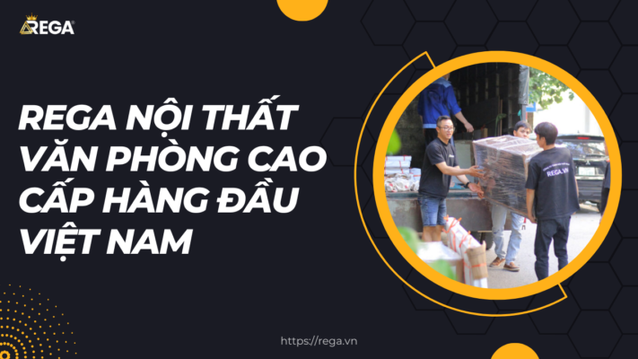 Rega Nội Thất Văn Phòng Cao Cấp Hàng Đầu Việt Nam