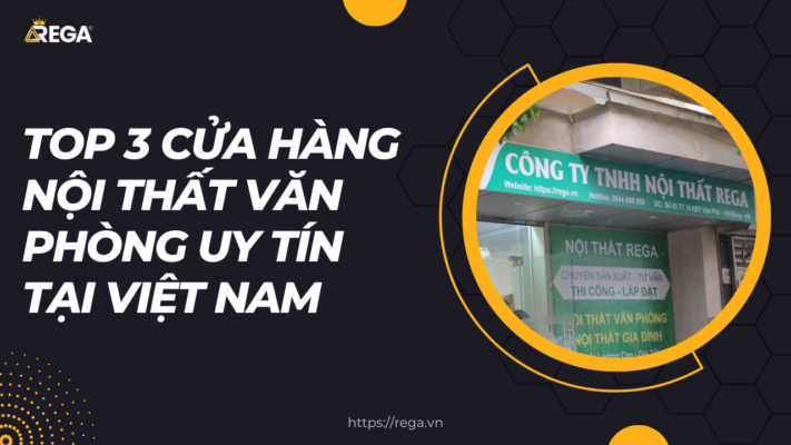 Top 3 cửa hàng nội thất văn phòng uy tín tại Việt Nam – Giá tốt, chất lượng cao!