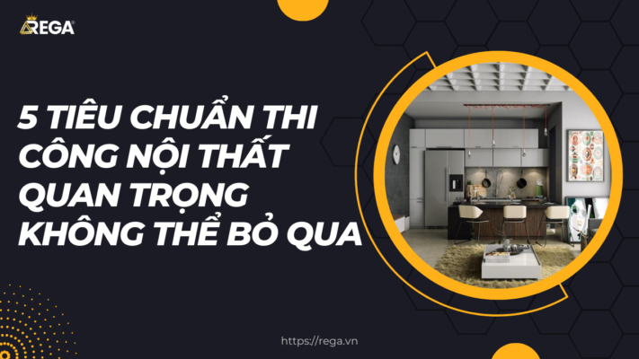 5 Tiêu Chuẩn Thi Công Nội Thất Quan Trọng Không Thể Bỏ Qua