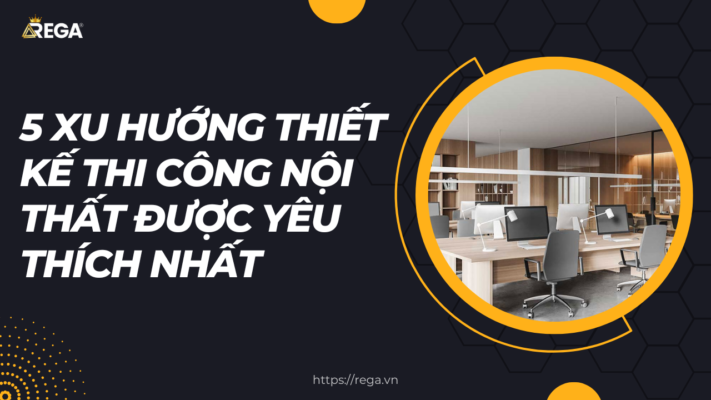 5 xu hướng thiết kế thi công nội thất được yêu thích nhất