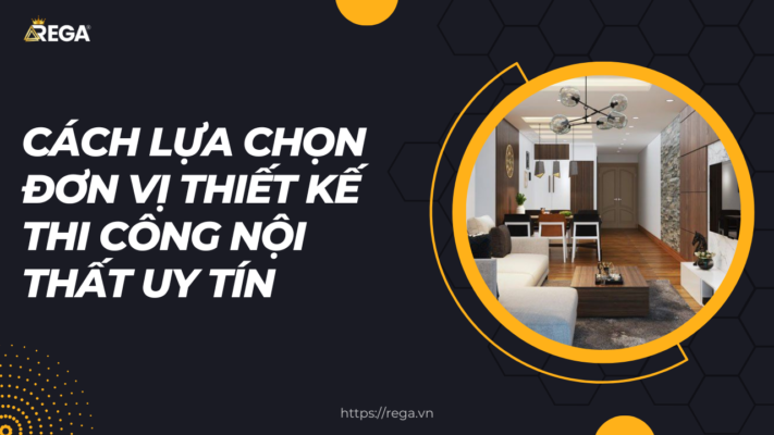 Cách lựa chọn đơn vị thiết kế thi công nội thất uy tín