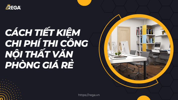 Cách tiết kiệm chi phí thi công nội thất văn phòng giá rẻ