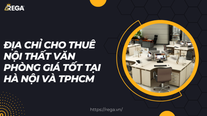 Địa chỉ cho thuê nội thất văn phòng giá tốt tại Hà Nội và TPHCM