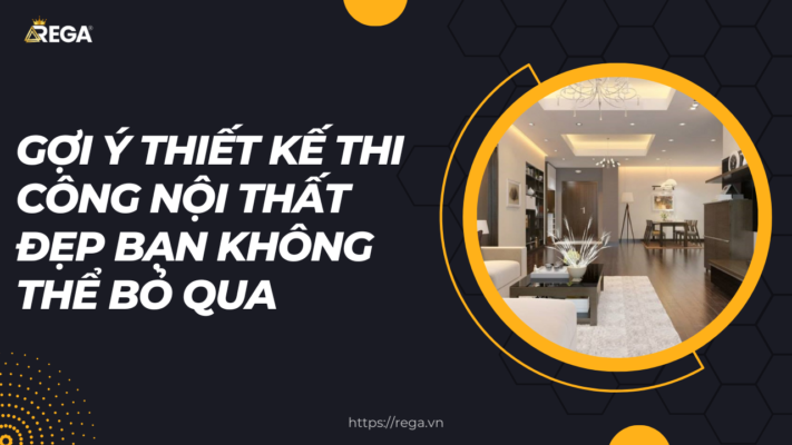 Gợi Ý Thiết Kế Thi Công Nội Thất Đẹp Bạn Không Thể Bỏ Qua