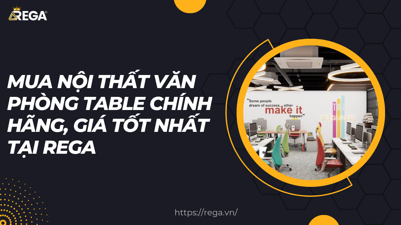 Mua Nội Thất Văn Phòng Table Chính Hãng, Giá Tốt Nhất Tại Rega