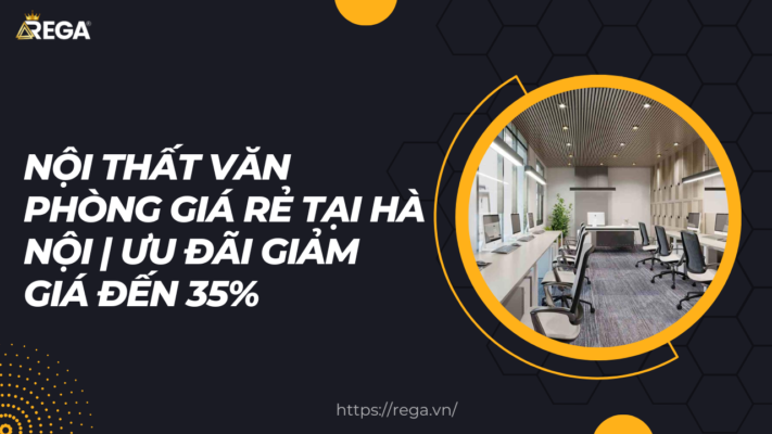 Nội thất văn phòng giá rẻ tại Hà Nội Ưu Đãi Giảm Giá Đến 35%