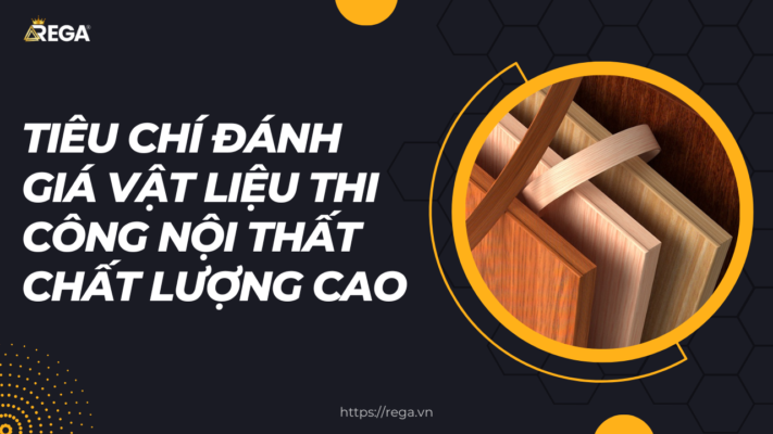 Tiêu Chí Đánh Giá Vật Liệu Thi Công Nội Thất Chất Lượng Cao