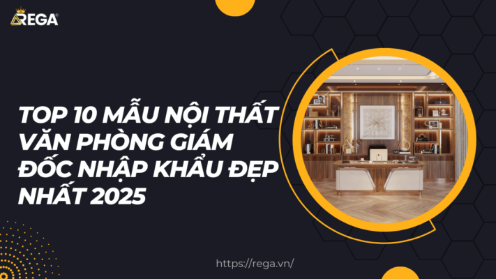 Top 10 Mẫu Nội Thất Văn Phòng Giám Đốc Nhập Khẩu Đẹp Nhất 2025