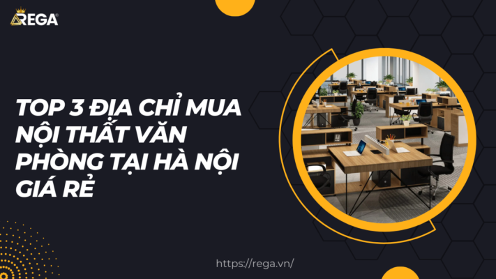 Top 3 Địa Chỉ Mua Nội Thất Văn Phòng Tại Hà Nội Giá Rẻ