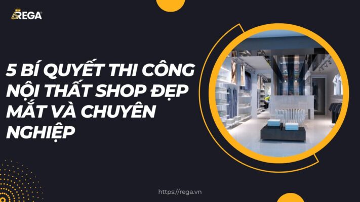 5 Bí Quyết Thi Công Nội Thất Shop Đẹp Mắt Và Chuyên Nghiệp