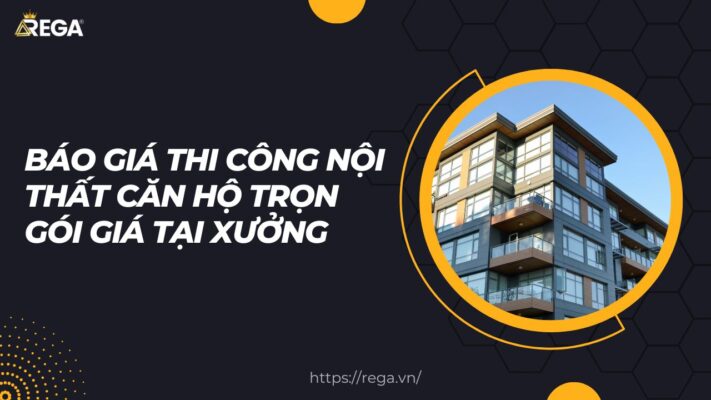 Báo giá thi công nội thất căn hộ trọn gói giá tại xưởng