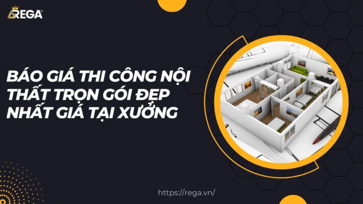 Báo giá thi công nội thất trọn gói đẹp nhất giá tại xưởng