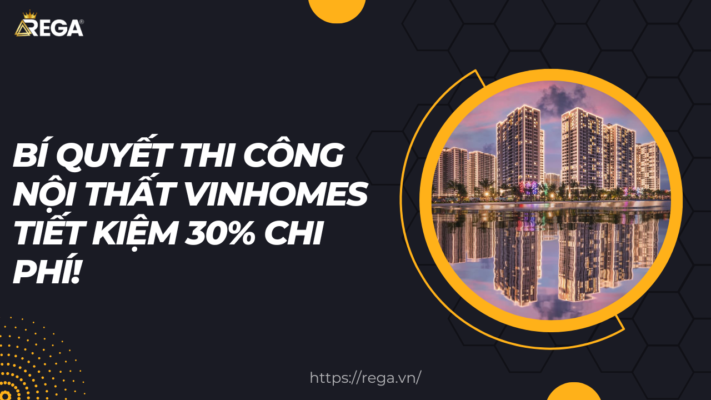 Bí quyết thi công nội thất Vinhomes tiết kiệm 30% chi phí!