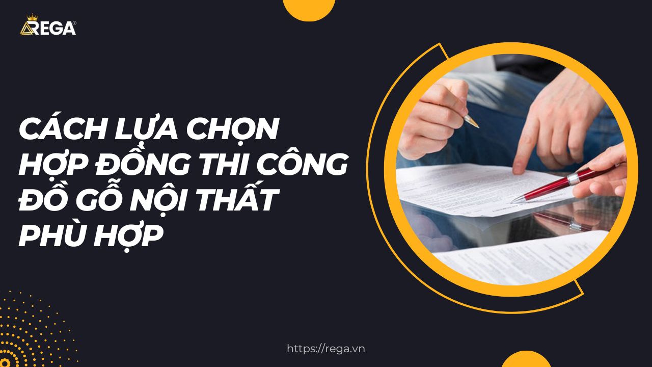 Cách Lựa Chọn Hợp Đồng Thi Công Đồ Gỗ Nội Thất Phù Hợp