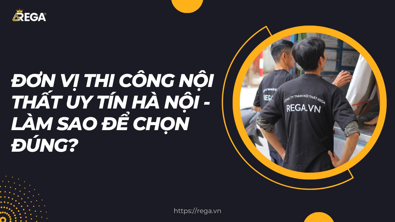 Đơn Vị Thi Công Nội Thất Uy Tín Hà Nội - Làm Sao Để Chọn Đúng