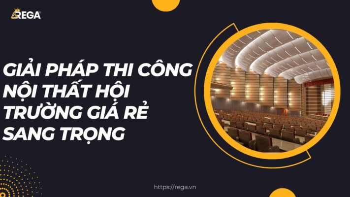 Giải Pháp Thi Công Nội Thất Hội Trường Giá Rẻ Sang Trọng