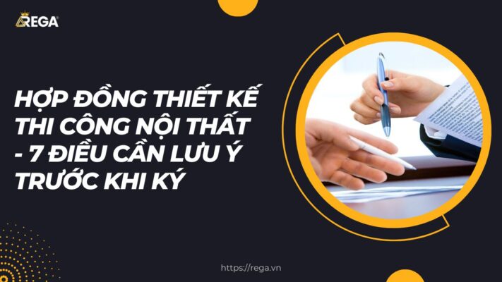 Hợp đồng thiết kế thi công nội thất - 7 Điều cần lưu ý trước khi ký