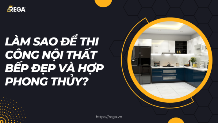 Làm Sao Để Thi Công Nội Thất Bếp Đẹp Và Hợp Phong Thủy