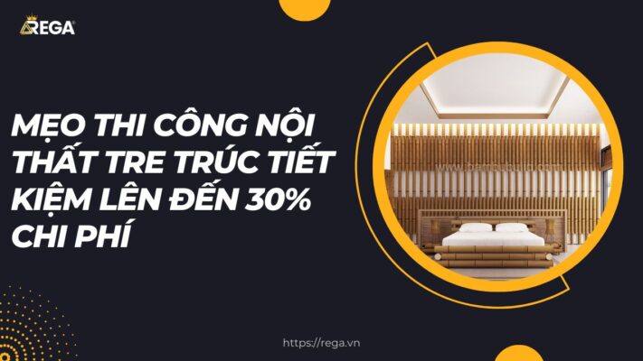 Mẹo Thi Công Nội Thất Tre Trúc Tiết Kiệm Lên Đến 30% Chi Phí