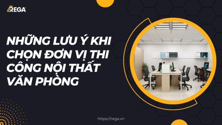 Những Lưu Ý Khi Chọn Đơn Vị Thi Công Nội Thất Văn Phòng