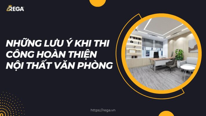 Những Lưu Ý Khi Thi Công Hoàn Thiện Nội Thất Văn Phòng