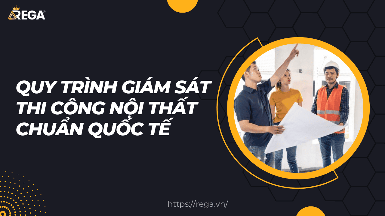 Quy trình giám sát thi công nội thất chuẩn quốc tế