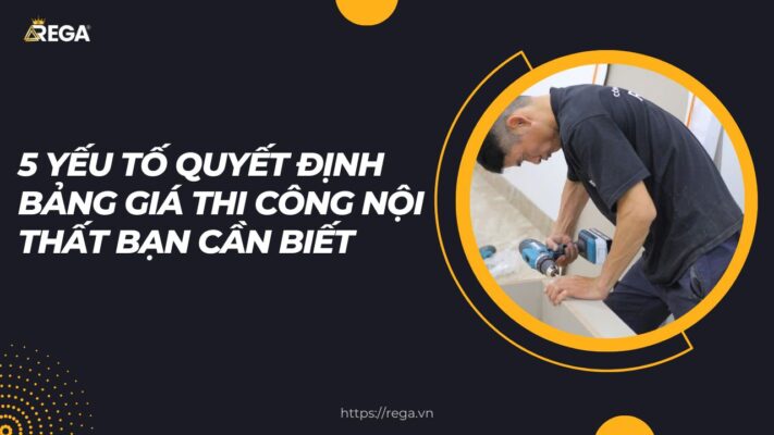 5 yếu tố quyết định bảng giá thi công nội thất bạn cần biết