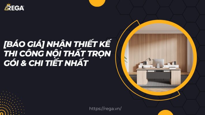 [Báo Giá] Nhận Thiết Kế Thi Công Nội Thất Trọn Gói & Chi Tiết Nhất