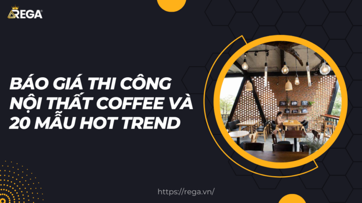 Báo Giá Thi Công Nội Thất Coffee và 20 Mẫu Hot Trend