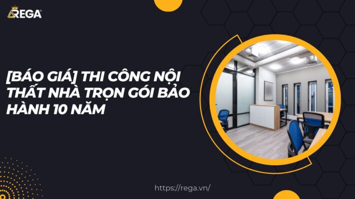 [Báo Giá] Thi Công Nội Thất Nhà Trọn Gói Bảo Hành 10 Năm