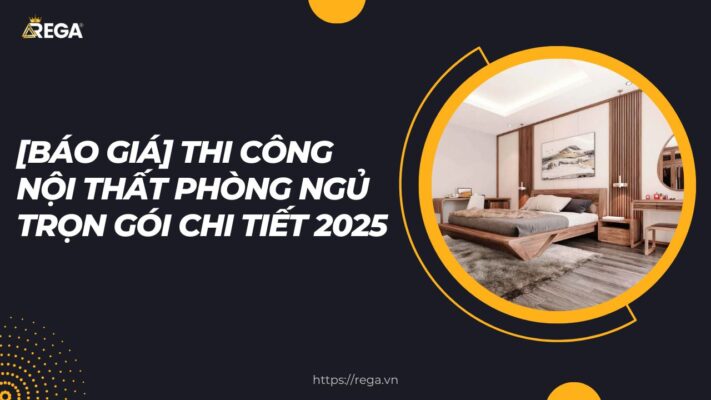 [Báo Giá] Thi Công Nội Thất Phòng Ngủ Trọn Gói Chi Tiết 2025