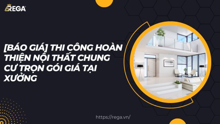 [Báo giá] Thi công hoàn thiện nội thất chung cư trọn gói giá tại xưởng