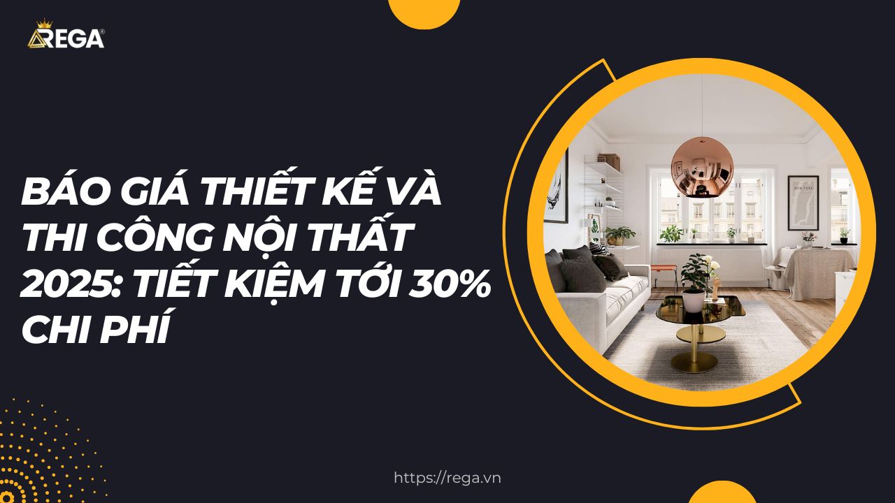 Báo giá thiết kế và thi công nội thất 2025 Tiết kiệm tới 30% chi phí