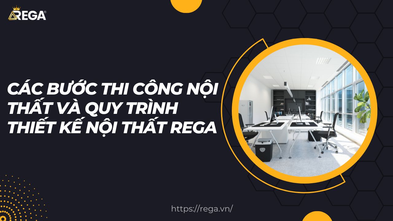 Các bước thi công nội thất và quy trình thiết kế nội thất REGA