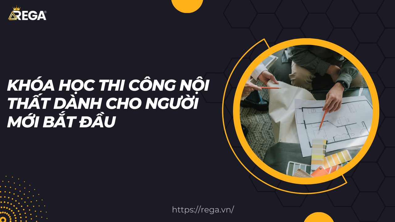 Khóa học thi công nội thất dành cho người mới bắt đầu