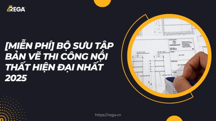 [Miễn Phí] Bộ Sưu Tập Bản Vẽ Thi Công Nội Thất Hiện Đại Nhất 2025