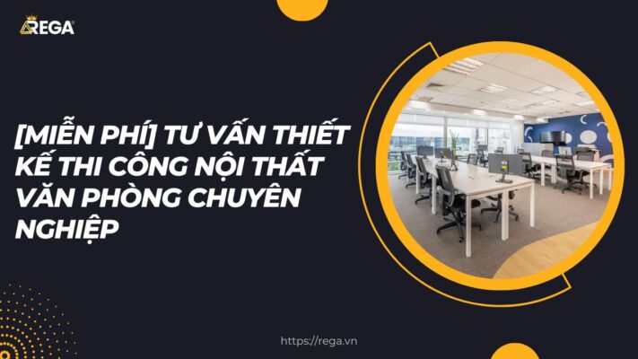 [Miễn Phí] Tư Vấn Thiết Kế Thi Công Nội Thất Văn Phòng Chuyên Nghiệp