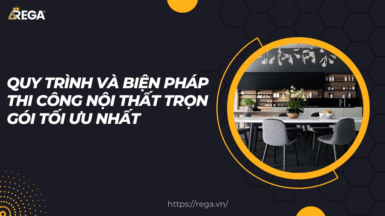 Quy trình và biện pháp thi công nội thất trọn gói tối ưu nhất