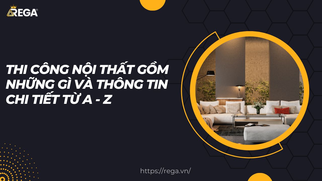 Thi công nội thất gồm những gì và thông tin chi tiết từ A - Z