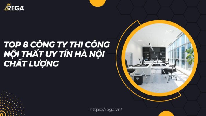 Top 8 công ty thi công nội thất uy tín Hà Nội chất lượng