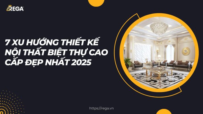 7 Xu huong thiet ke noi that biet thu cao cap dep nhat 2025