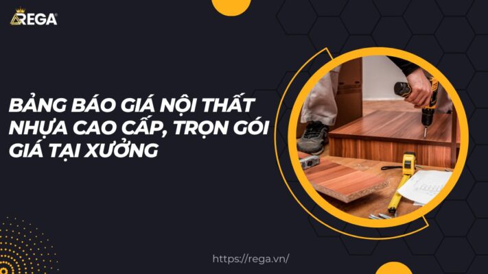 Bảng báo giá nội thất nhựa cao cấp, trọn gói giá tại xưởng