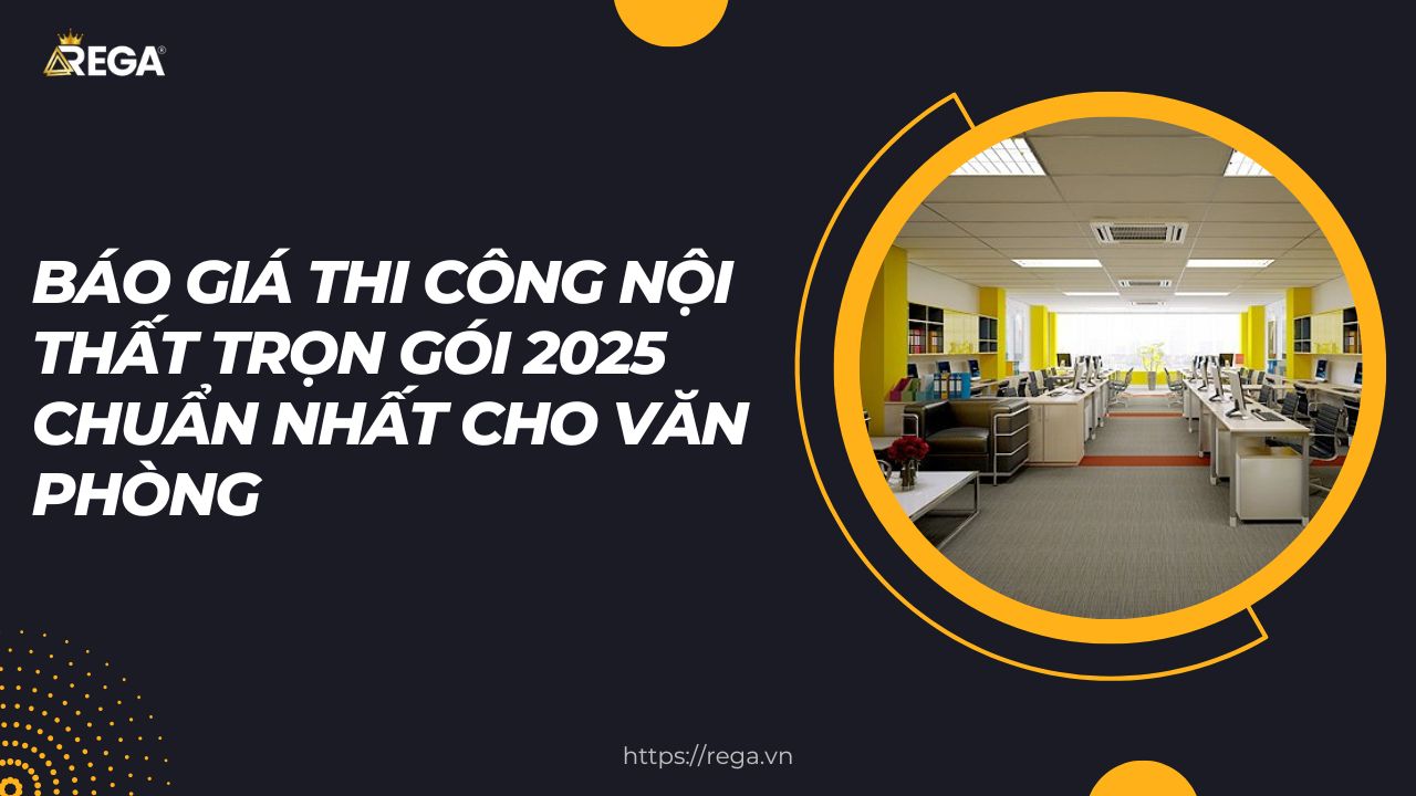 Báo Giá Thi Công Nội Thất Trọn Gói 2025 Chuẩn Nhất Cho Văn Phòng